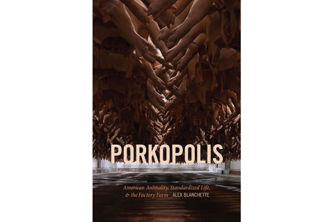 Book jacket for "Porkopolis: American Animality, Standardized Life, and the Factory Farm"